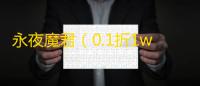 永夜魔君（0.1折1w免费版）